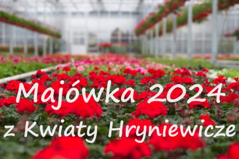 Wielka Majówka 2024 z Kwiaty Hryniewicze